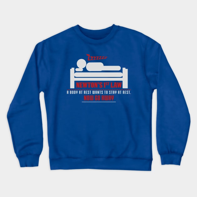 Newton's 1st Law - A Body At Rest Wants To Stay At Rest.  NOW GO AWAY! Crewneck Sweatshirt by ckandrus